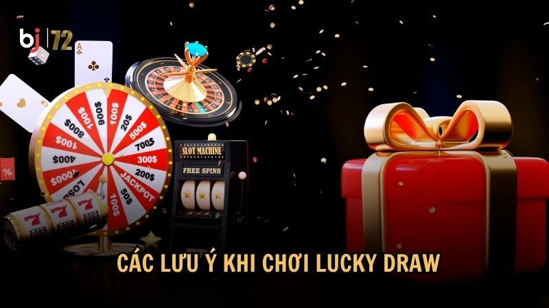 Các lưu ý khi chơi Lucky Draw