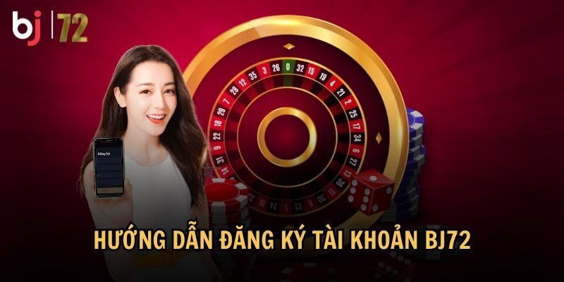 Quy trình đăng ký tài khoản BJ72 đơn giản